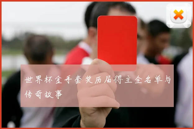 世界杯金手套奖历届得主全名单与传奇故事