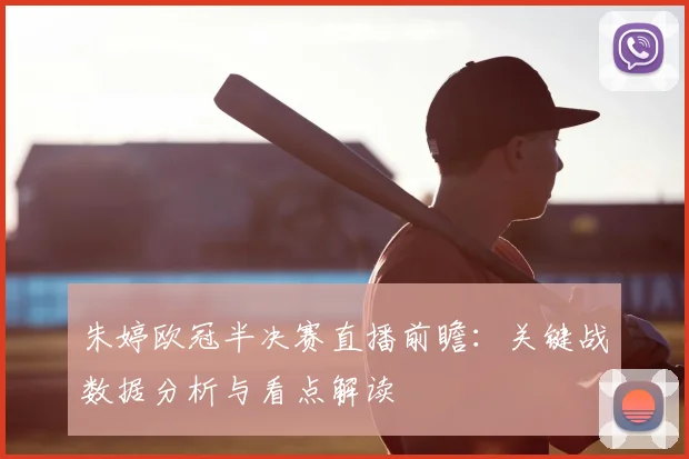 朱婷欧冠半决赛直播前瞻:关键战数据分析与看点解读